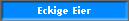 Eckige Eier
