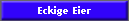 Eckige Eier